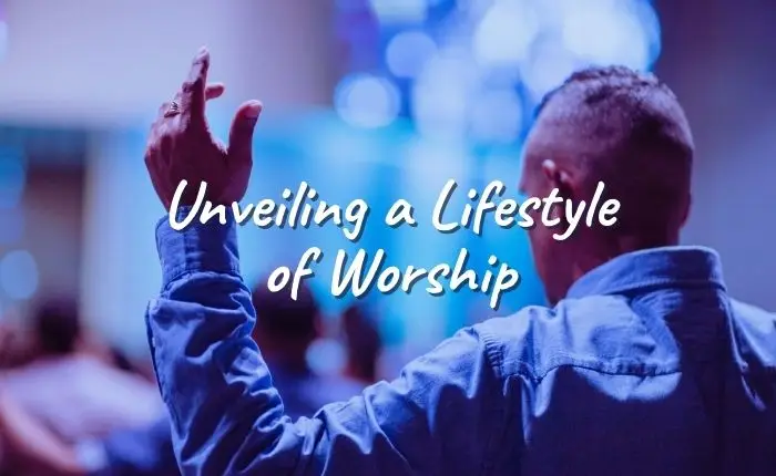 Unveiling a Lifestyle of Worship