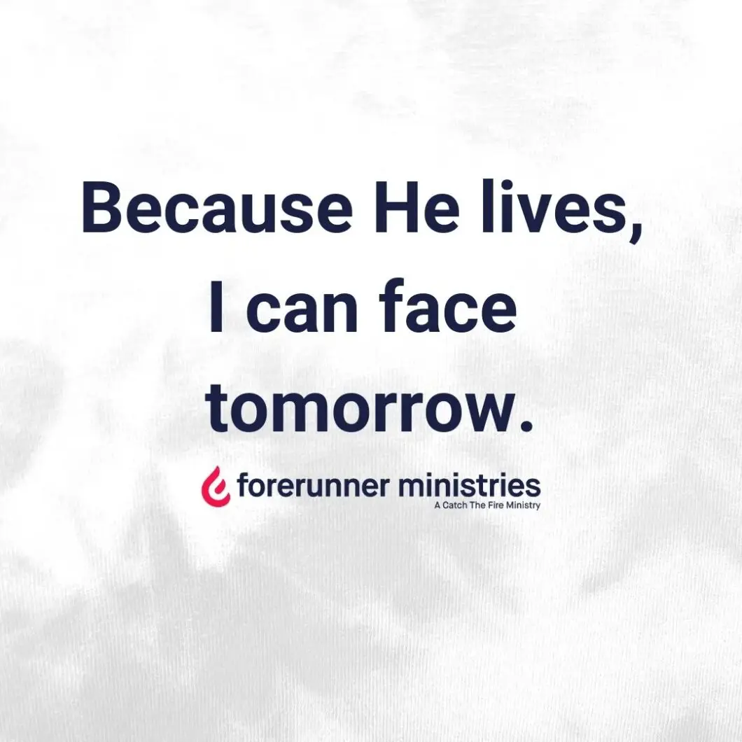 Because He lives I can face tomorrow