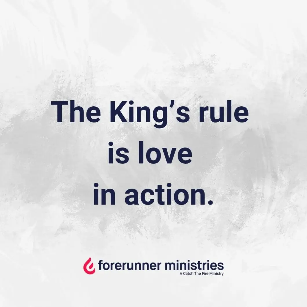 The King’s rule is love in action