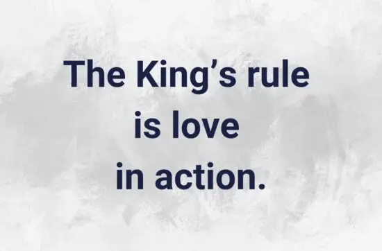 The King’s rule is love in action