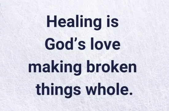 Healing is God’s love making broken things whole