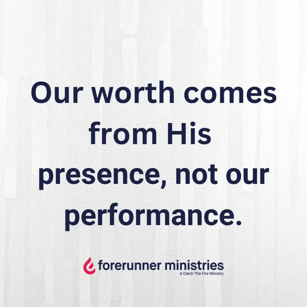 Our worth comes from His presence, not our performance