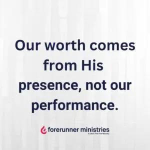 Our worth comes from His presence, not our performance