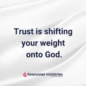 Trust is shifting your weight onto God