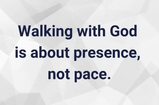 Walking with God is about presence, not pace