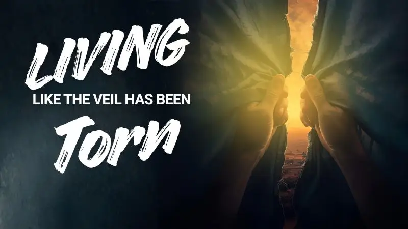 Living Like The Veil Has Been Torn