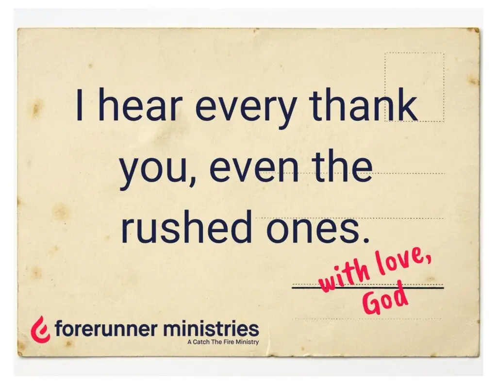 I hear every thank you, even the rushed ones.