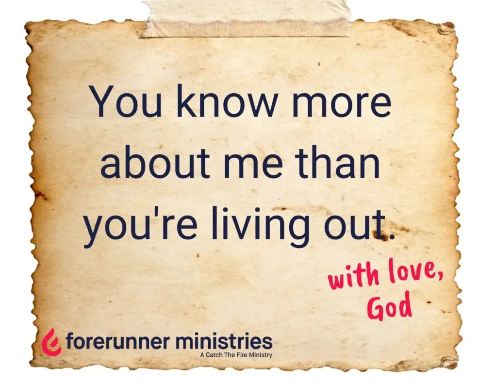 You know more about me than you're living out.
